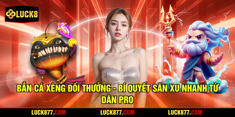 Bắn Cá Xèng Đổi Thưởng - Bí Quyết Săn Xu Nhanh Từ Dân Pro