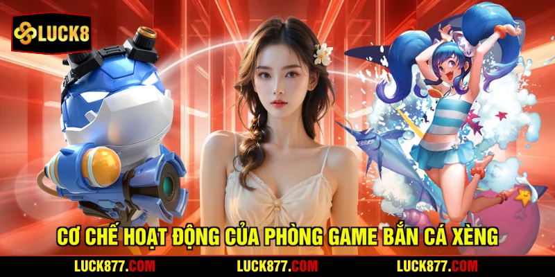Cơ chế hoạt động của phòng game bắn cá xèng