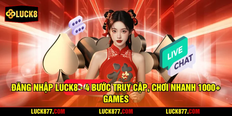 Đăng Nhập LUCK8 - 4 Bước Truy Cập, Chơi Nhanh 1000+ Games