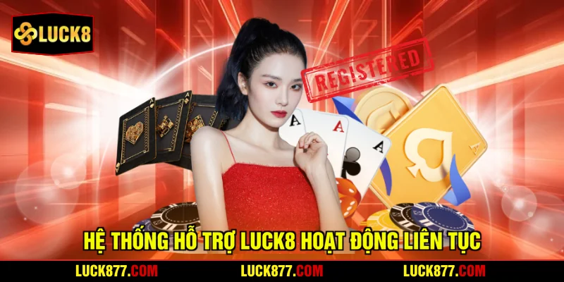 Hệ thống hỗ trợ LUCK8 hoạt động liên tục