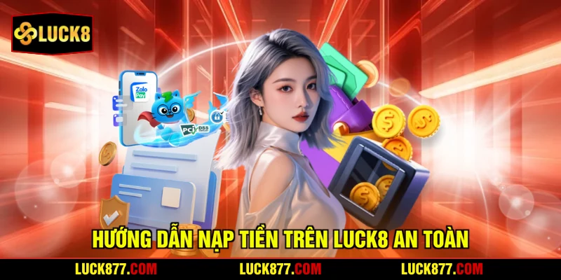 Hướng dẫn nạp tiền trên LUCK8 an toàn