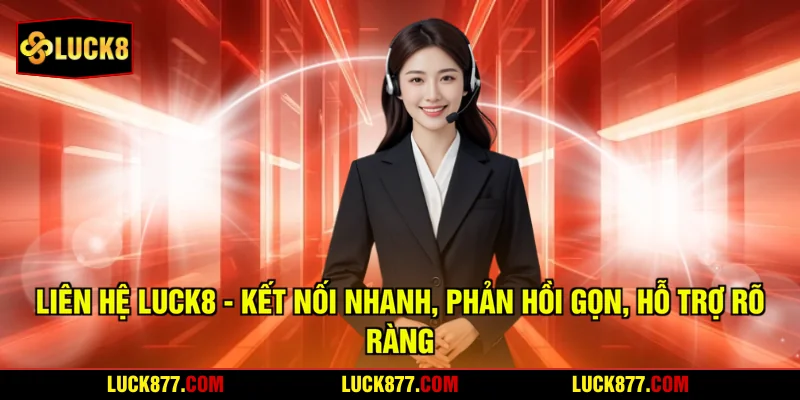 Liên Hệ LUCK8 - Kết Nối Nhanh, Phản Hồi Gọn, Hỗ Trợ Rõ Ràng