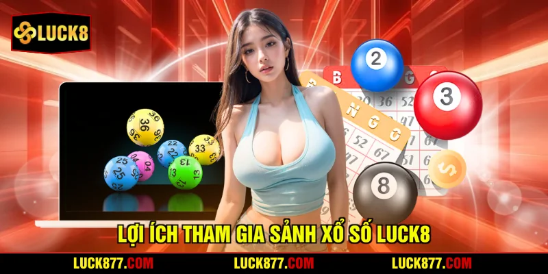 Lợi ích tham gia sảnh xổ số LUCK8
