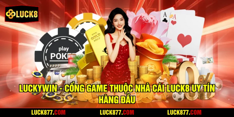 LUCKYWIN - Cổng Game Thuộc Nhà Cái LUCK8 Uy Tín Hàng Đầu