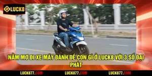 Nằm Mơ Đi Xe Máy Đánh Đề Con Gì Ở LUCK8 Với 3 Số Đại Phát