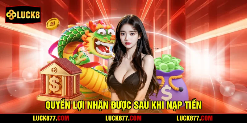 Quyền lợi nhận được sau khi nạp tiền