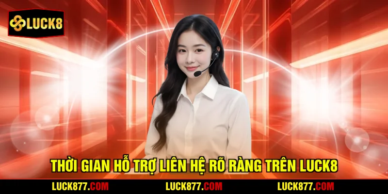 Thời gian hỗ trợ liên hệ rõ ràng trên LUCK8