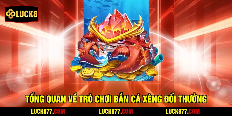 Tổng quan về trò chơi bắn cá xèng đổi thưởng