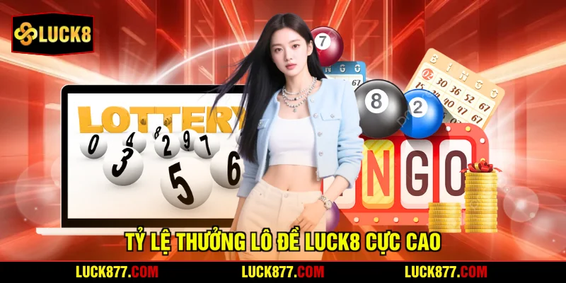 Tỷ lệ thưởng lô đề LUCK8 cực cao