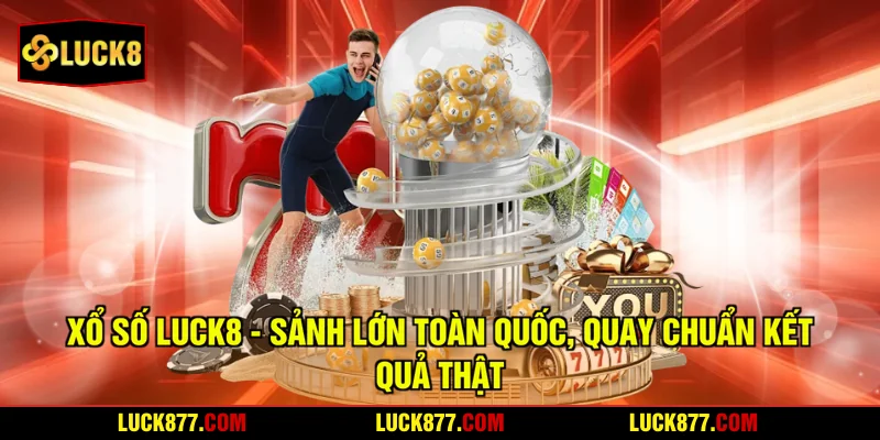 Xổ Số LUCK8 - Sảnh Lớn Toàn Quốc, Quay Chuẩn Kết Quả Thật
